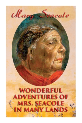 Wonderful Adventures of Mrs. Seacole in Many Lands: Memoirs of Britain's Greatest Black Heroine, Business Woman & Crimean War Nurse - Mary Seacole