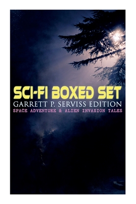 Sci-Fi Boxed Set: Garrett P. Serviss Edition - Space Adventure & Alien Invasion Tales: Edison's Conquest of Mars, A Columbus of Space, T - Garrett P. Serviss