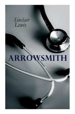 THE Arrowsmith: Pulitzer Prize Novel - Sinclair Lewis
