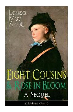 Poza produsului Eight Cousins & Rose in Bloom - A Sequel (Children's Classic): A Story of Rose Campbell - Louisa May Alcott