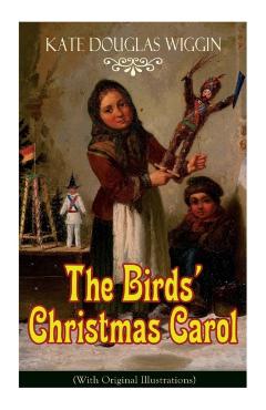 The Birds' Christmas Carol (With Original Illustrations): Children's Classic - Kate Douglas Wiggin