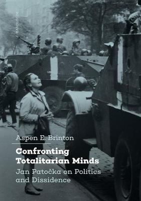 Confronting Totalitarian Minds: Jan Patocka on Politics and Dissidence - Aspen Brinton