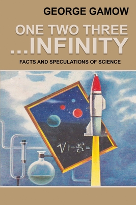 One Two Three . . . Infinity: Facts and Speculations of Science - George Gamow