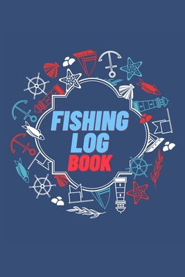 Fishing Log Book: Keep Track of Your Fishing Locations, Companions, Weather, Equipment, Lures, Hot Spots, and the Species of Fish You've - Millie Zoes