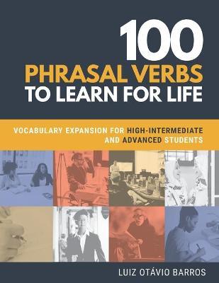 100 Phrasal Verbs to Learn for Life: Vocabulary Expansion for High-Intermediate and Advanced Students - Deborah Goldblatt