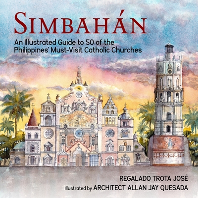 Simbahan: An Illustrated Guide to 50 of the Philippines' Must-Visit Catholic Churches - Regalado Trota Jose