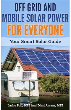 Coperta cărții 'Off Grid and Mobile Solar Power for Everyone: Your Smart Solar Guide - Dimi Avram Mse'
