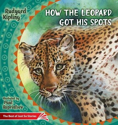 How the Leopard Got His Spots: The Best of Just So Stories - Rudyard Kipling