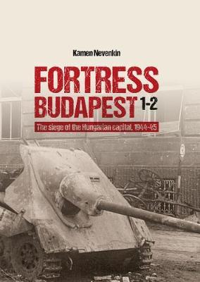 Fortress Budapest: The Siege of the Hungarian Capital, 1944-45 - Kamen Nevenkin