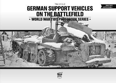 German Support Vehicles on the Battlefield: World War Two Photobook Series Volume 22 - Tom Cockle