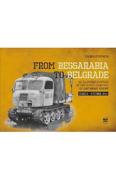 Poza produsului From Bessarabia to Belgrade: An Illustrated Study of the Soviet Conquest of Southeast Europe, March-October 1944 - Kamen Nevenkin