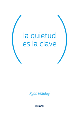La Quietud Es La Clave - Ryan Holiday