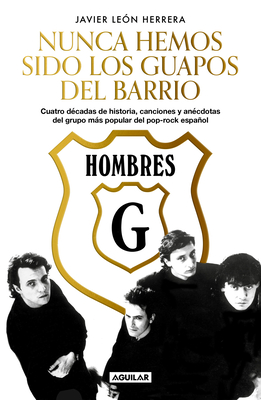 Hombres G: Nunca Hemos Sido Los Guapos del Barrio / Hombres G: We've Never Been the Cute Guys on the Block - Javier Leon Herrera