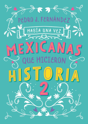 Hab&#65533;a Una Vez... Mexicanas Que Hicieron Historia 2 / Once Upon a Time... Mexican Women Who Made History 2 - Pedro J. Fernandez