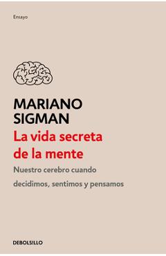 Coperta cărții 'La Vida Secreta de la Mente / The Secret Life of the Mind: How Your Brain Thinks, Feels, and Decides - Mariano Sigman'