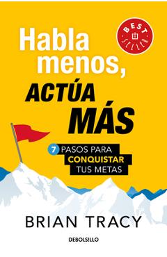 Coperta cărții 'Habla Menos, Act�a M�s: 7 Pasos Para Conquistar Tus Metas/ Just Shut Up and Do It - Brian Tracy'