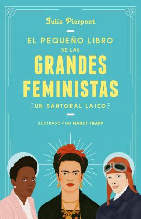 El Peque�o Libro de Las Grandes Feministas / The Little Book of Feminist Saints - Julia Pierpont