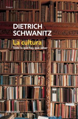 La Cultura: Todo Lo Que Hay Que Saber / Culture.Everything You Need to Know - Dietrich Schwanitz