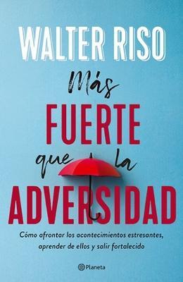 M�s Fuerte Que La Adversidad: 12 Consejos de Una Superviviente Para Curar Tus Heridas Y Vivir En Libertadad - Walter Riso