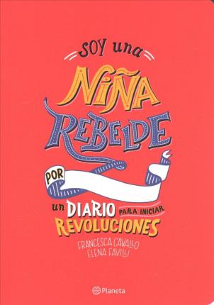 Soy Una Ni�a Rebelde. Un Diario Para Iniciar Revoluciones - Elena Favilli