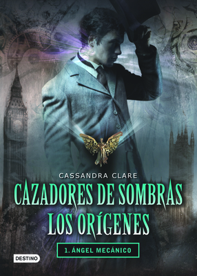 Cazadores de Sombras Los Origenes, 1. Angel Mecanico: Clockword Angel (the Infernal Devices Series # 1) - Cassandra Clare