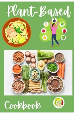 Coperta cărții 'Plant-Based Cookbook: Vegan, Gluten-Free, Oil-Free Recipes for Lifelong Health - Quick and Easy Recipes for Beginners'