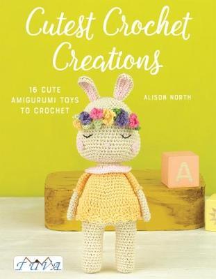 Cutest Crochet Creations: 18 Amigurumi Toys to Crochet - Alison North