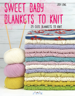 Sweet Baby Blankets to Knit: 29 Cute Blankets to Knit - Jody Long