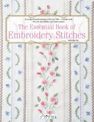 The Essential Book of Embroidery Stitches: Beautiful Hand Embroidery Stitches: 100 + Stitches with Step by Step Photos and Explanations - Hiroko Kiyo