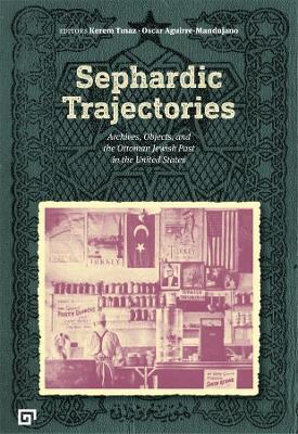 Sephardic Trajectories: Archives, Objects, and the Ottoman Jewish Past in the United States - Kerem Tinaz