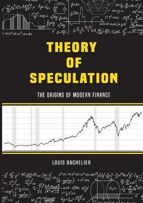 Louis Bachelier's Theory of Speculation: The Origins of Modern Finance - Louis Bachelier