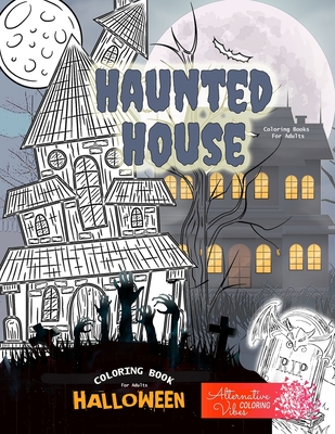 HAUNTED HOUSE coloring books for adults - Halloween coloring book for adults: A halloween haunted house coloring book for adults - Alternative Coloring Vibea