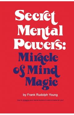 Secret Mental Powers: Miracle of Mind Magic - Frank Rudolph Young