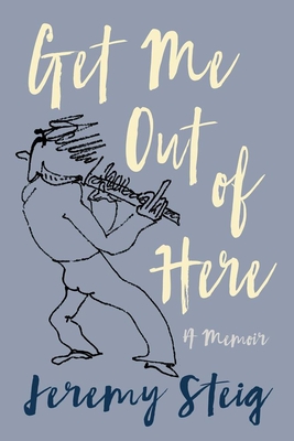Get Me Out of Here: A Memoir - Jeremy Steig