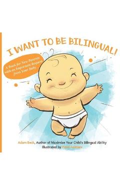 Coperta cărții 'I Want to Be Bilingual!: A Book for New Parents with an Important Request from Your Baby - Adam Beck'