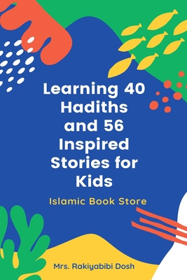 Learning 40 Hadiths and 56 Inspired Stories for Kids: Islamic Book for Kids - Islamic Activities Book - Grade 1 to 7 - Rakiyabibi Dosh