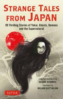 Strange Tales from Japan: 99 Chilling Stories of Yokai, Ghosts, Demons and the Supernatural - Keisuke Nishimoto