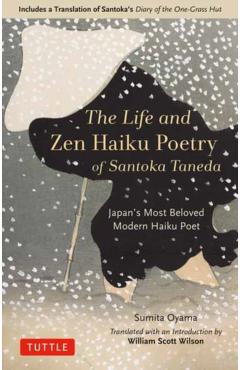 The Life and Zen Haiku Poetry of Santoka Taneda: Japan's Beloved Modern Haiku Poet: Includes a Translation of Santoka's Diary of the One-Grass Hut - Sumita Oyama