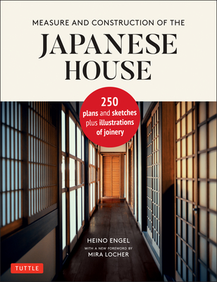 Measure and Construction of the Japanese House: 250 Plans and Sketches Plus Illustrations of Joinery - Heino Engel