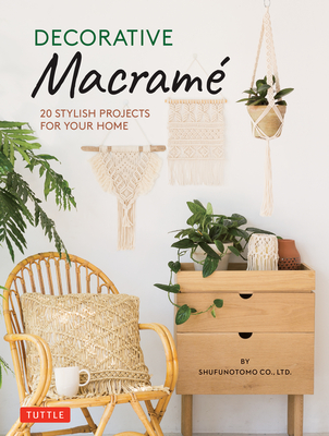 Decorative Macrame: 20 Stylish Projects for Your Home - Shufunotomo Co Ltd
