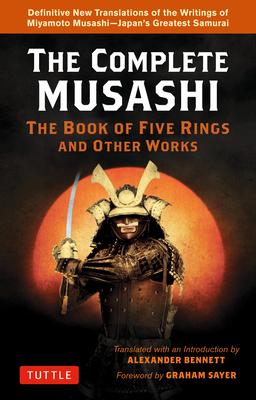 The Complete Musashi: The Book of Five Rings and Other Works: Definitive New Translations of the Writings of Miyamoto Musashi - Japan's Greatest Samur - Miyamoto Musashi
