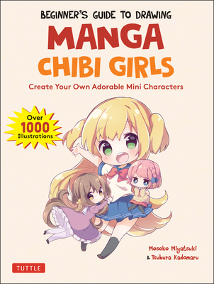 Beginner's Guide to Drawing Manga Chibi Girls: Create Your Own Adorable Mini Characters (Over 1,000 Illustrations) - Mosoko Miyatsuki