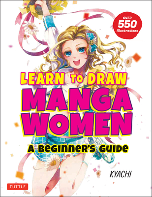 Learn to Draw Manga Women: A Beginner's Guide (with Over 550 Illustrations) - Kyachi