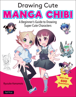 Drawing Cute Manga Chibi: A Beginner's Guide to Drawing Super Cute Characters - Ryusuke Hamamoto