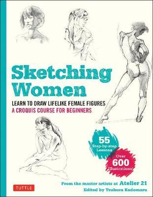 Sketching Women: Learn to Draw Lifelike Female Figures, a Complete Course for Beginners - Over 600 Illustrations - Studio Atelier 21