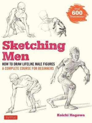 Sketching Men: How to Draw Lifelike Male Figures, a Complete Course for Beginners (Over 600 Illustrations) - Koichi Hagawa