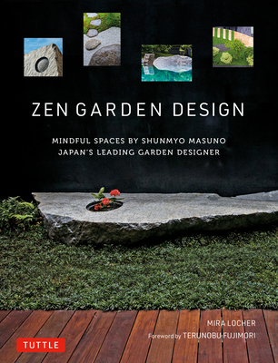 Zen Garden Design: Mindful Spaces by Shunmyo Masuno - Japan's Leading Garden Designer - Mira Locher