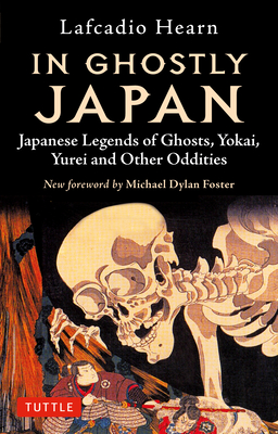 In Ghostly Japan: Japanese Legends of Ghosts, Yokai, Yurei and Other Oddities - Lafcadio Hearn
