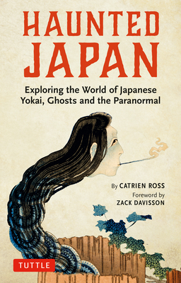 Haunted Japan: Exploring the World of Japanese Yokai, Ghosts and the Paranormal - Catrien Ross