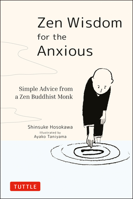 Zen Wisdom for the Anxious: Simple Advice from a Zen Buddhist Monk - Shinsuke Hosokawa